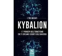 Kybalion: I 7 princìpi dell'Ermetismo che ti svelano i segreti dell'universo