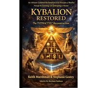 KYBALION RESTORED: *An African-Centered Reclamation of the Principles of Reality Through the Cosmology and Anthropology of Kemet*