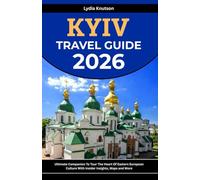 Kyiv Travel Guide 2026: Ultimate Companion To Tour The Heart Of Eastern European Culture With Insider Insights, Maps And More