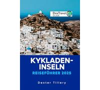Kykladen-Inseln Reiseführer 2025: Eine Reise durch Griechenlands verborgene Schätze, atemberaubende Landschaften und zeitlose Kultur