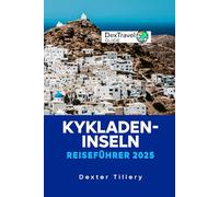 Kykladen-Inseln Reiseführer 2025: Eine Reise durch Griechenlands verborgene Schätze, atemberaubende Landschaften und zeitlose Kultur