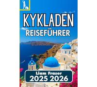 KYKLADEN REISEFÜHRER 2025 2026: So erkunden, planen und erleben Sie die griechischen Ägäisinseln mit Zuversicht