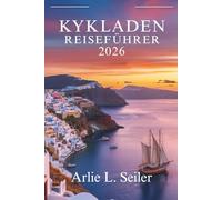 Kykladen- Reiseführer 2026: „ Entdecken Sie verborgene Schätze, lokale Aromen und unvergessliche Inselabenteuer“