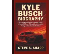 KYLE BUSCH BIOGRAPHY: The Champion Who Never Slowed Down - A Powerful Story of Speed, Determination, Family, and Unshakable Ambition