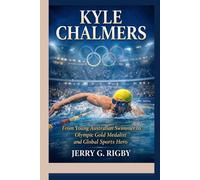 KYLE CHALMERS: From Young Australian Swimmer to Olympic Gold Medalist and Global Sports Hero