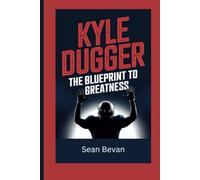 KYLE DUGGER: The Blueprint to Greatness