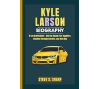 KYLE LARSON BIOGRAPHY: A Life in Overdrive - How He Raced Past Doubters, Crashed Through Barriers, and Won Big