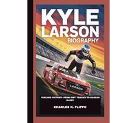 KYLE LARSON BIOGRAPHY: FUELING VICTORY: FROM DIRT TRACKS TO NASCAR GLORY