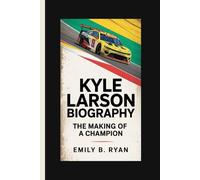 Kyle Larson Biography: The Making of a Champion
