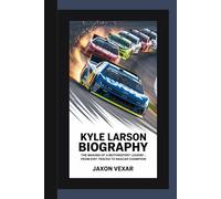 KYLE LARSON BIOGRAPHY: The Making of a Motorsport Legend - From Dirt Tracks to NASCAR Champion
