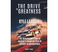 KYLE LARSON :The Drive to Greatness: The Remarkable Story of NASCAR’s Champion Path to Victory in Motorsports (THE BIOGRAPHIES OF MOTORSPORTS MEN AND WOMEN DRIVERS: WHO PUSHED THE LIMITS)