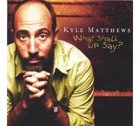 Kyle Matthews - What Shall We Say