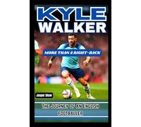 KYLE WALKER: MORE THAN A RIGHT-BACK: The journey of an English footballer