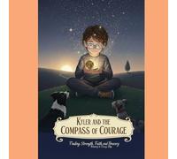 KYLER AND THE COMPASS OF COURAGE: Finding Strength, Faith, and Bravery in Every Step
