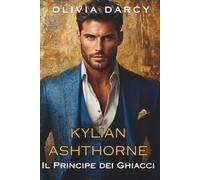 Kylian Ashthorne: Il Principe dei Ghiacci: Dilogia Romanzo Reale Piccante #1 (Gli Ashthorne: Passione, Destino, Corona)