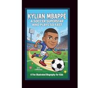 KYLIAN MBAPPÉ: A Soccer Superstar Who Plays So Fast (A Fun Illustrated Biography for Kids)