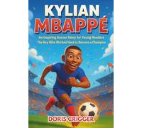 Kylian Mbappé: An Inspiring Soccer Story for Young Readers - The Boy Who Worked Hard to Become a Champion