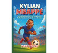 Kylian Mbappé: An Inspiring Soccer Story for Young Readers - The Boy Who Worked Hard to Become a Champion