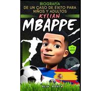 Kylian Mbappé: Biografía de un caso de éxito para niños y adultos (Pequeños Casos de Éxito en Español)
