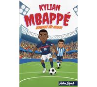 KYLIAN MBAPPÉ BIOGRAFIE FÜR KINDER: Eine inspirierende Geschichte für junge Leser, die Fußball lieben und an ihren Traum glauben