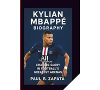 KYLIAN MBAPPÉ BIOGRAPHY: Chasing Glory in Football’s Greatest Arenas