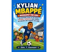 Kylian Mbappé Biography for Kids: The Inspiring Story of the Speedy Football Superstar Who Chased His Dreams and Changed the Game