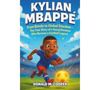 Kylian Mbappe Biography: From Bondy to Global Stardom - The True Story of a Young Dreamer Who Became a Football Legend