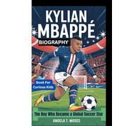 KYLIAN MBAPPÉ BIOGRAPHY: The Boy Who Became a Global Soccer Star (Book For Curious Kids)