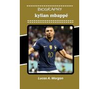 kylian mbappé BIOGRAPHY: The rise of a Star from Local Pitches to World Cup Dreams (The True Stories Behind the Beautiful Game’s Greatest Stars)
