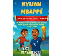 Kylian Mbappe: From Playground to World Champion: An Inspiring Soccer Biography for Kids About Big Dreams, Believing in Yourself, and Becoming a ... (Inspirational Athlete Stories for Kids)