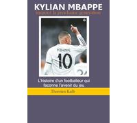 Kylian Mbappé : inspirer la prochaine génération: L'histoire d'un footballeur qui façonne l'avenir du jeu.