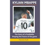 Kylian Mbappé: Inspiring the Next Generation: The story of a footballer shaping the future of the game