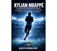 Kylian Mbappé: La biografía de la estrella del Real Madrid y campeón del mundo que nació en los suburbios de París y conquistó el fútbol mundial (Los mejores deportistas)