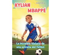 Kylian Mbappé: La increíble historia de una estrella del fútbol: Libro de biografía ilustrado para niños (Biografías deportivas para niños)