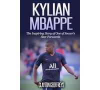 Kylian Mbappe: The Inspiring Story of One of Soccer’s Star Forwards (Soccer Biography Books)