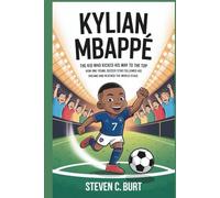 KYLIAN MBAPPÉ: The Kid Who Kicked His Way to the Top How One Young Soccer Star Followed His Dreams and Reached the World Stage