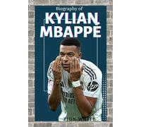 KYLIAN MBAPPÉ: THE LIFE AND LEGACY OF FRANCE'S GREATEST MODERN FOOTBALL STAR