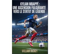 KYLIAN MBAPPÉ : UNE ASCENSION fulgurante VERS LE STATUT DE LÉGENDE: Des rues de Bondy aux sommets du football mondial