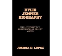 KYLIE JENNER BIOGRAPHY: The Life Story Of A Billion-dollar Beauty Mogul