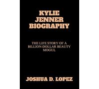 KYLIE JENNER BIOGRAPHY: The Life Story Of A Billion-dollar Beauty Mogul