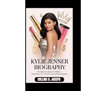 kylie jenner biography: The Rise of a Beauty Empire - From Reality TV Star to Billionaire Mogul