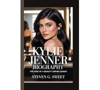 KYLIE JENNER BIOGRAPHY: The Rise of a Beauty Empire Queen