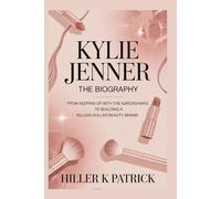 Kylie Jenner: The Biography: From Keeping Up with the Kardashians to Building a Billion-Dollar Beauty Brand