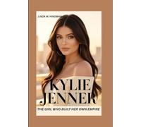 KYLIE JENNER: THE GIRL WHO BUILT HER OWN EMPIRE