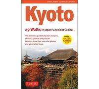 Kyoto, 29 Walks in Japan's Ancient Capital: The Definitive Guide to Kyoto's Temples, Shrines, Gardens and Palaces (Tuttle Specials)
