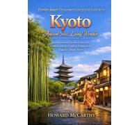 Kyoto: Ancient Soul, Living Wonder: Bamboo Forests, Geisha Lanes, Zen Gardens and the Timeless Traditions of Japan's Cultural Heart (Wander Japan: The Complete City-by-City Travel Series)