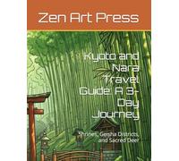 Kyoto and Nara Travel Guide: A 3-Day Journey: Shrines, Geisha Districts, and Sacred Deer
