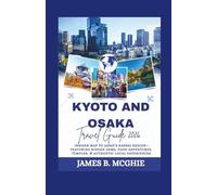 KYOTO AND OSAKA TRAVEL GUIDE 2026: Insider Map to Japan’s Kansai Region-Featuring Hidden Gems, Food Adventures, Temples, & Authentic Local Experiences