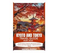 Kyoto and Tokyo Travel Guide 2025-2026: An All-Inclusive Guide for Adventurers, Culture Seekers, and Urban Explorers - Ideal for All Travel Styles