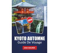 KYOTO AUTOMNE GUIDE DE VOYAGE 2026: Explorez des temples colorés, des jardins d'automne, des maisons de thé, des festivals et des expériences saisonnières cachées